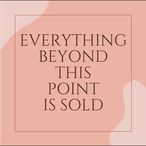 EVERYTHING BEYOND THIS POINT IS SOLD